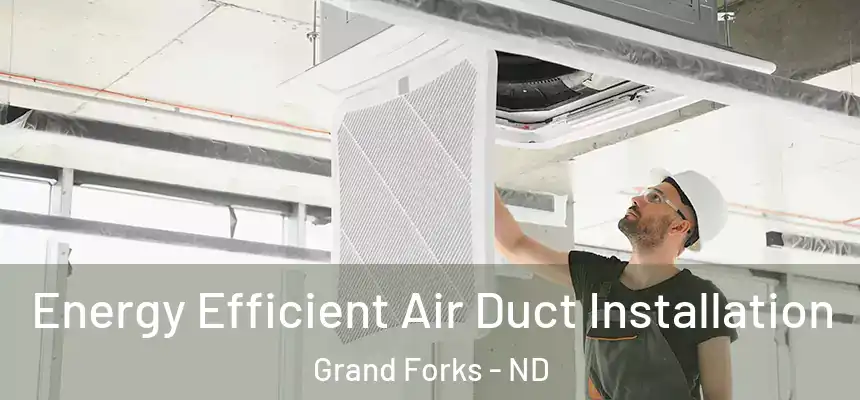  Energy Efficient Air Duct Installation Grand Forks - ND